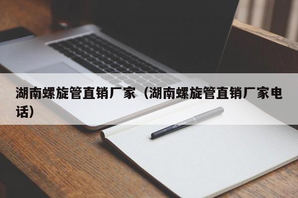 湖南螺旋管直銷廠家（湖南螺旋管直銷廠家電話）
