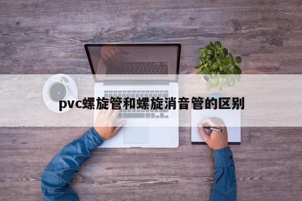 pvc螺旋管和螺旋消音管的區(qū)別