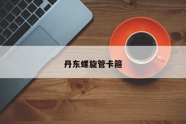 丹東螺旋管卡箍